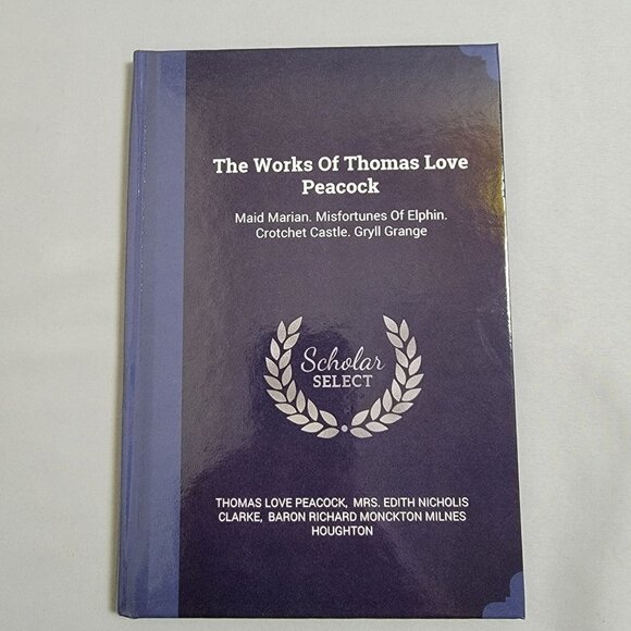 The Works of Thomas Love Peacock Scholar Select Hardcover Book
